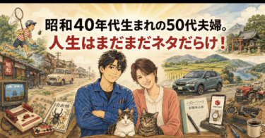 昭和40年代生まれの50代夫婦。人生はまだまだネタだらけ！